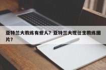 亚特兰大教练有些人？亚特兰大现任主教练图片？