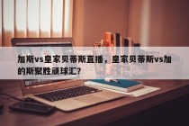 加斯vs皇家贝蒂斯直播，皇家贝蒂斯vs加的斯聚胜顽球汇？