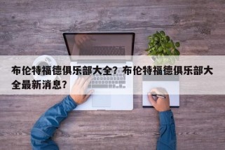 布伦特福德俱乐部大全？布伦特福德俱乐部大全最新消息？
