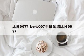 比分007？be七007手机足球比分007？
