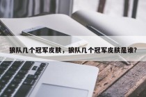 狼队几个冠军皮肤，狼队几个冠军皮肤是谁？