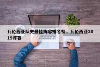 瓦伦西亚队史最佳阵容排名榜，瓦伦西亚2019阵容