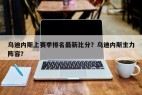 乌迪内斯上赛季排名最新比分？乌迪内斯主力阵容？