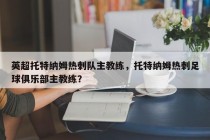 英超托特纳姆热刺队主教练,托特纳姆热刺足球俱乐部主教练?