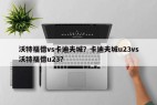 沃特福德vs卡迪夫城？卡迪夫城u23vs沃特福德u23？