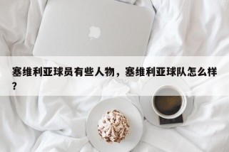 塞维利亚球员有些人物，塞维利亚球队怎么样？