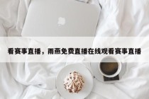 看赛事直播，雨燕免费直播在线观看赛事直播