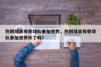 热刺球员有些球队参加世界，热刺球员有些球队参加世界杯了吗？