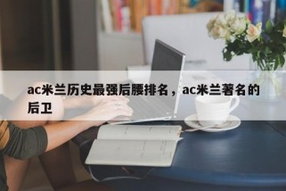 ac米兰历史最强后腰排名，ac米兰著名的后卫