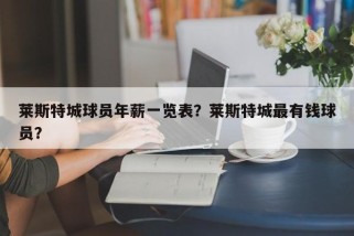 莱斯特城球员年薪一览表？莱斯特城最有钱球员？