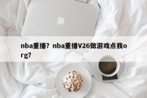 nba重播？nba重播V26做游戏点我org？