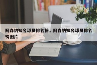 阿森纳知名球员排名榜，阿森纳知名球员排名榜图片
