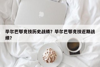 毕尔巴鄂竞技历史战绩？毕尔巴鄂竞技近期战绩？