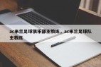 ac米兰足球俱乐部主教练，ac米兰足球队主教练