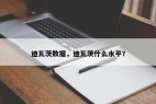 迪瓦茨数据，迪瓦茨什么水平？