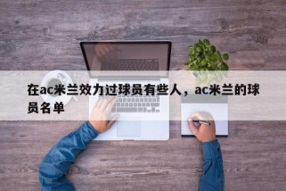 在ac米兰效力过球员有些人，ac米兰的球员名单