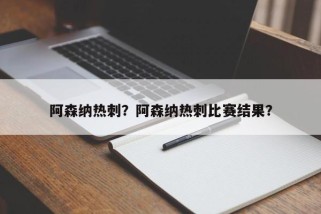阿森纳热刺？阿森纳热刺比赛结果？