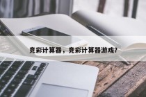 竞彩计算器，竞彩计算器游戏？