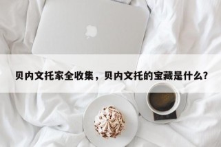贝内文托家全收集，贝内文托的宝藏是什么？