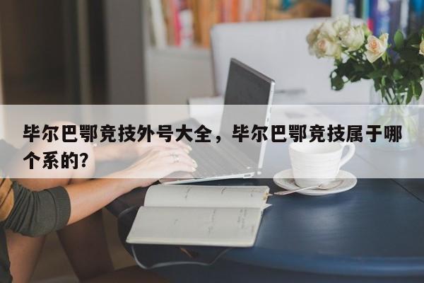 毕尔巴鄂竞技外号大全,毕尔巴鄂竞技属于哪个系的?