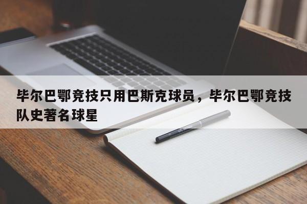 毕尔巴鄂竞技只用巴斯克球员,毕尔巴鄂竞技队史著名球星
