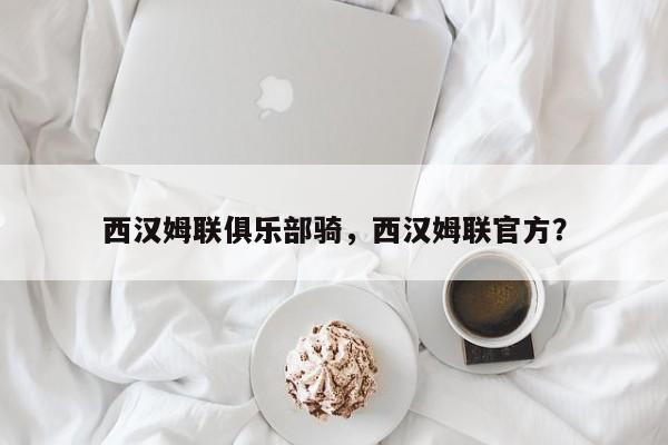 西汉姆联俱乐部骑,西汉姆联官方?