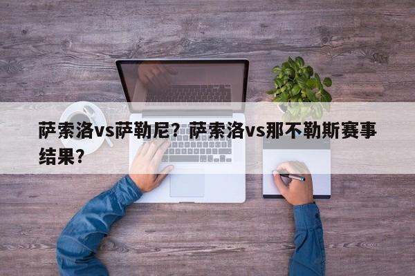 萨索洛vs萨勒尼?萨索洛vs那不勒斯赛事结果?