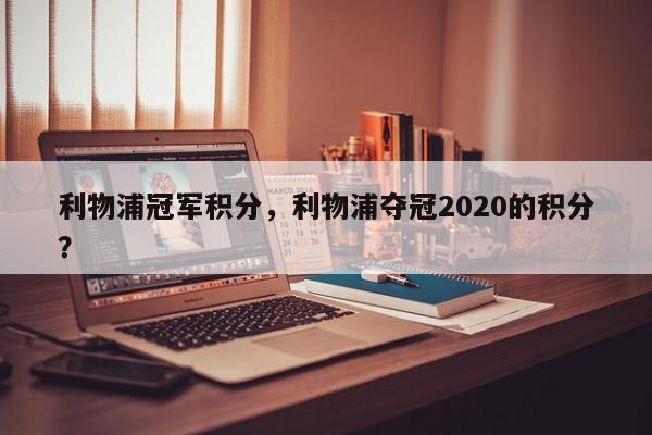 利物浦冠军积分,利物浦夺冠2020的积分?