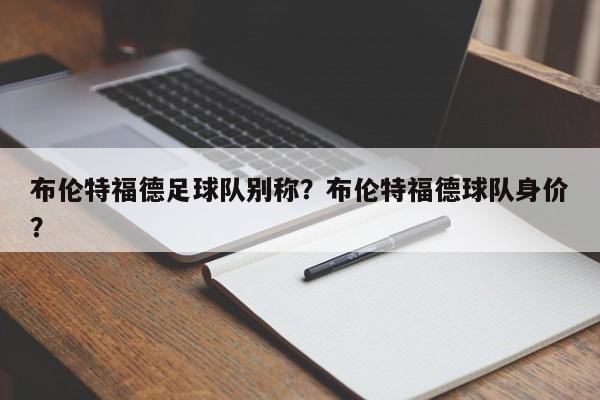 布伦特福德足球队别称?布伦特福德球队身价?